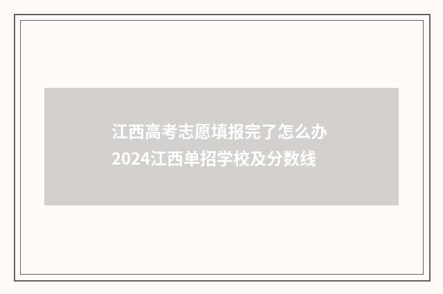 江西高考志愿填报完了怎么办 2024江西单招学校及分数线