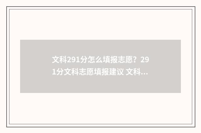 文科291分怎么填报志愿?291分文科志愿填报建议 文科291分能考什么大学