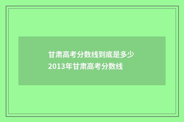 甘肃高考分数线到底是多少 2013年甘肃高考分数线