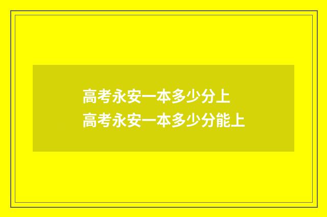 高考永安一本多少分上 高考永安一本多少分能上