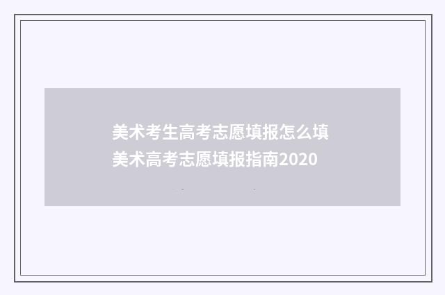 美术考生高考志愿填报怎么填 美术高考志愿填报指南2020