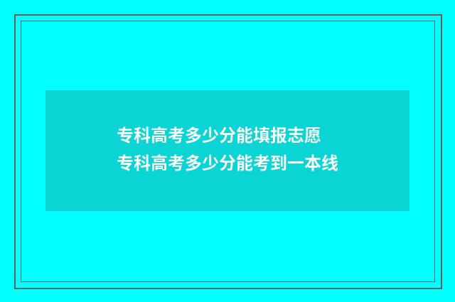专科高考多少分能填报志愿 专科高考多少分能考到一本线