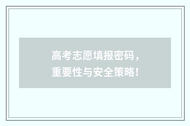 高考志愿填报密码，重要性与安全策略！