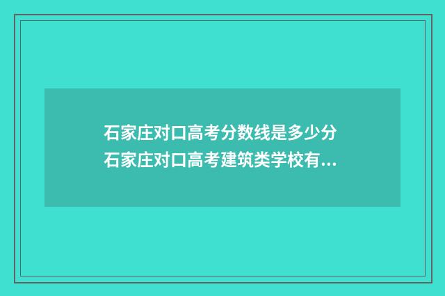 石家庄对口高考分数线是多少分 石家庄对口高考建筑类学校有哪些