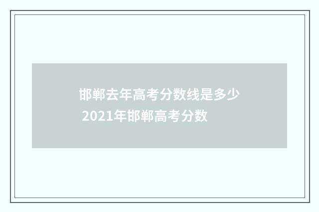 邯郸去年高考分数线是多少 2021年邯郸高考分数