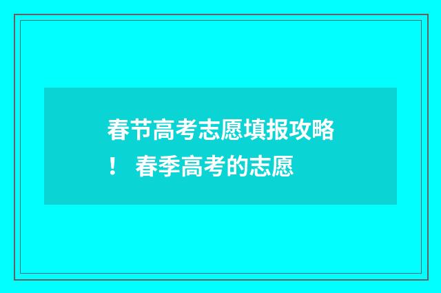 春节高考志愿填报攻略! 春季高考的志愿