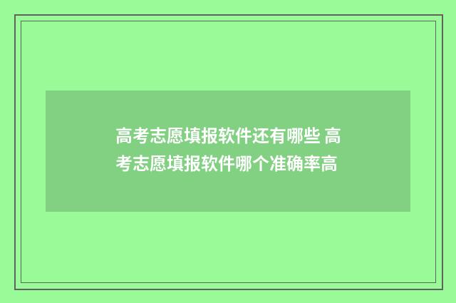 高考志愿填报软件还有哪些 高考志愿填报软件哪个准确率高
