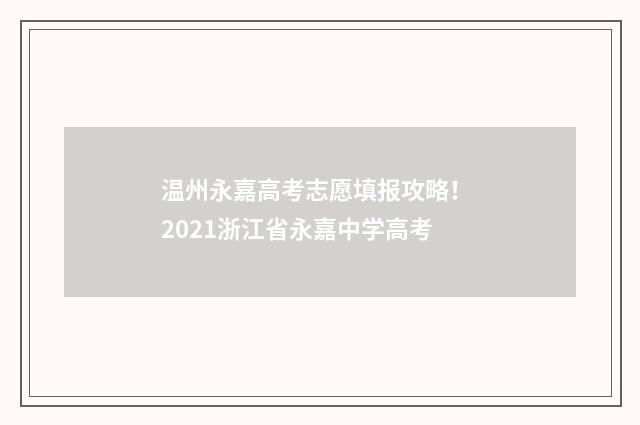 温州永嘉高考志愿填报攻略! 2021浙江省永嘉中学高考