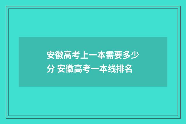 安徽高考上一本需要多少分 安徽高考一本线排名