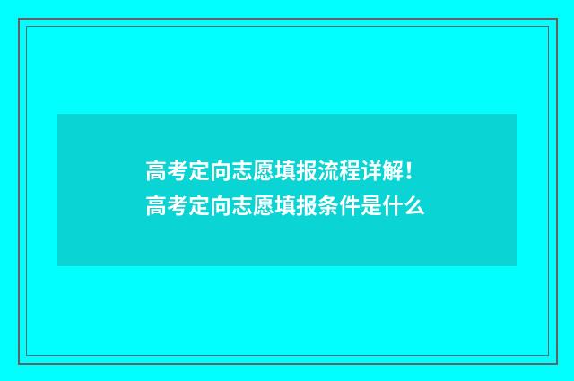 高考定向志愿填报流程详解! 高考定向志愿填报条件是什么