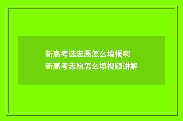 新高考选志愿怎么填报啊 新高考志愿怎么填视频讲解