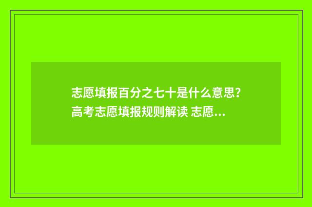 志愿填报百分之七十是什么意思？高考志愿填报规则解读 志愿填报能报多少