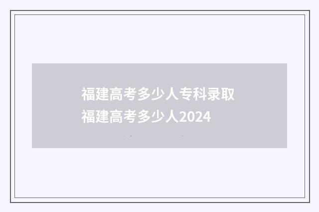 福建高考多少人专科录取 福建高考多少人2024