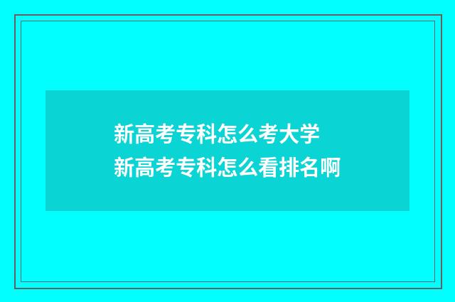 新高考专科怎么考大学 新高考专科怎么看排名啊