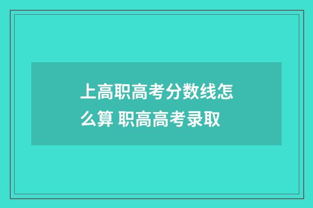 上高职高考分数线怎么算 职高高考录取