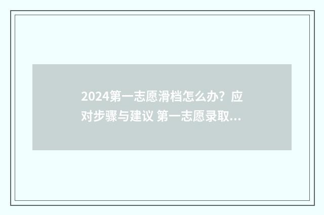 2024第一志愿滑档怎么办？应对步骤与建议 第一志愿录取结束时间