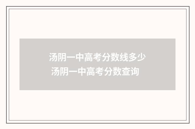 汤阴一中高考分数线多少 汤阴一中高考分数查询