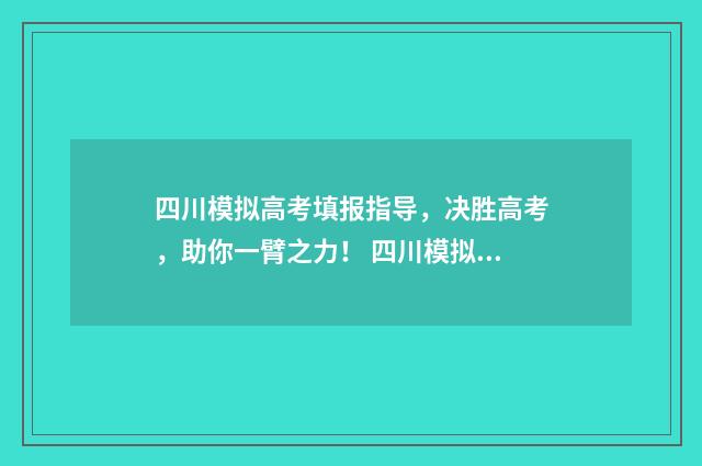 四川模拟高考填报指导,决胜高考,助你一臂之力! 四川模拟高考填报志愿提前批怎么填