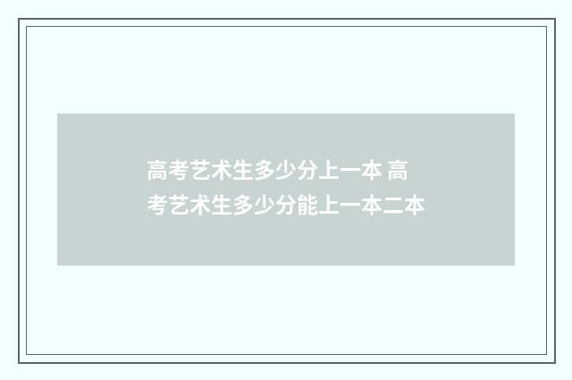 高考艺术生多少分上一本 高考艺术生多少分能上一本二本
