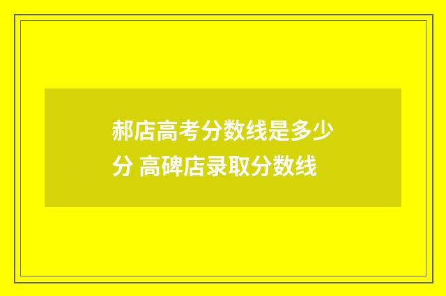 郝店高考分数线是多少分 高碑店录取分数线