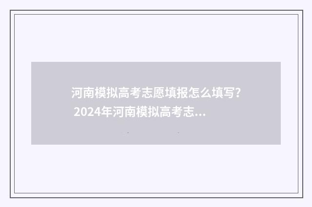 河南模拟高考志愿填报怎么填写? 2024年河南模拟高考志愿填报指南 河南模拟高考志愿填报入口
