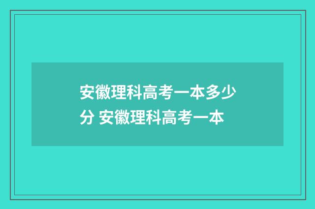安徽理科高考一本多少分 安徽理科高考一本