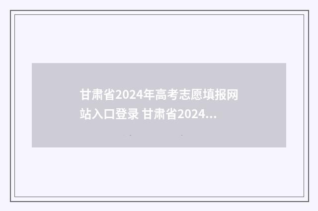 甘肃省2024年高考志愿填报网站入口登录 甘肃省2024年高考时间