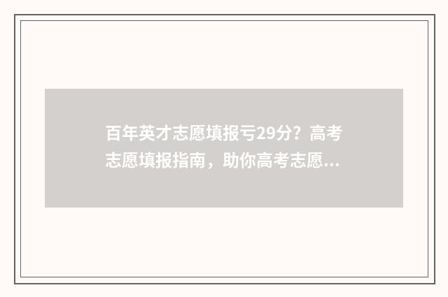 百年英才志愿填报亏29分？高考志愿填报指南，助你高考志愿填报不后悔！ 百年英才怎样收费