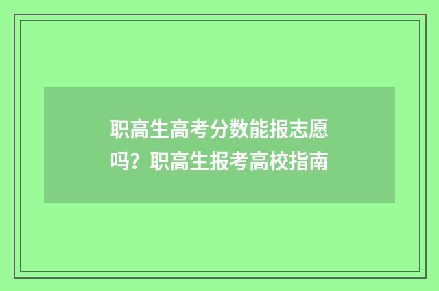 职高生高考分数能报志愿吗？职高生报考高校指南