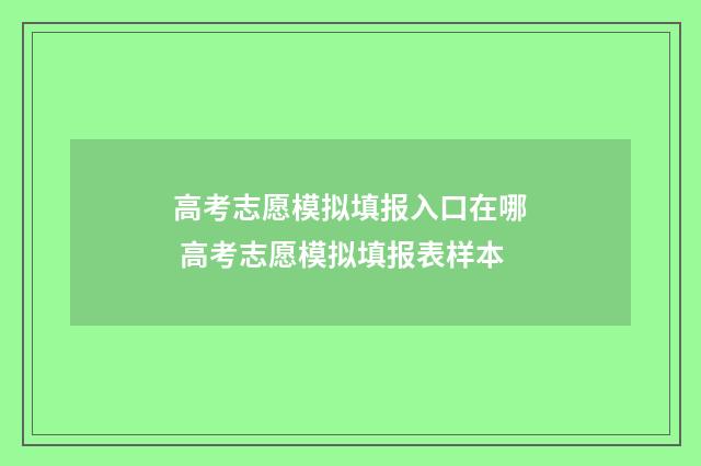 高考志愿模拟填报入口在哪 高考志愿模拟填报表样本