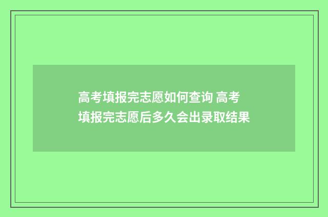 高考填报完志愿如何查询 高考填报完志愿后多久会出录取结果