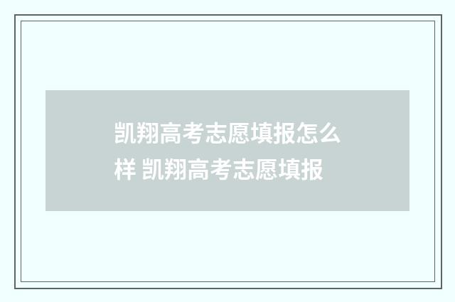 凯翔高考志愿填报怎么样 凯翔高考志愿填报