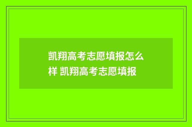 凯翔高考志愿填报怎么样 凯翔高考志愿填报