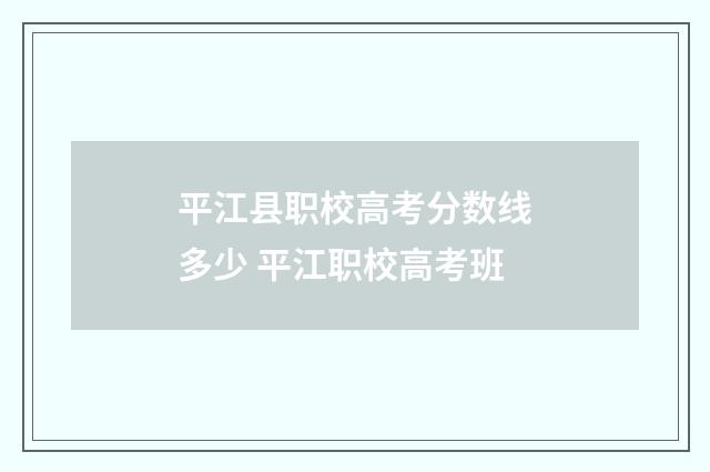 平江县职校高考分数线多少 平江职校高考班