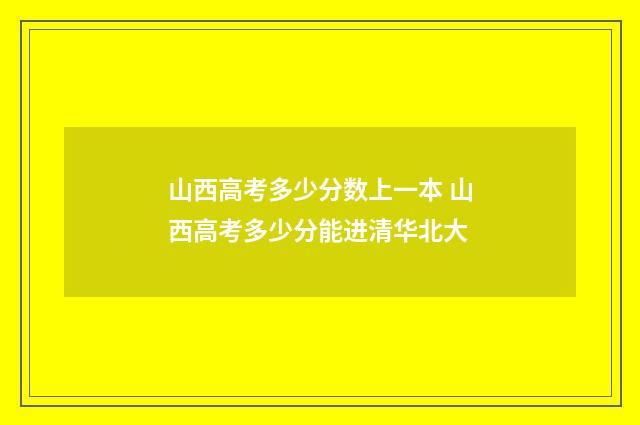 山西高考多少分数上一本 山西高考多少分能进清华北大