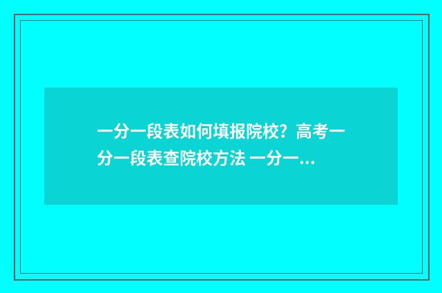 一分一段表如何填报院校？高考一分一段表查院校方法 一分一段表如何换算