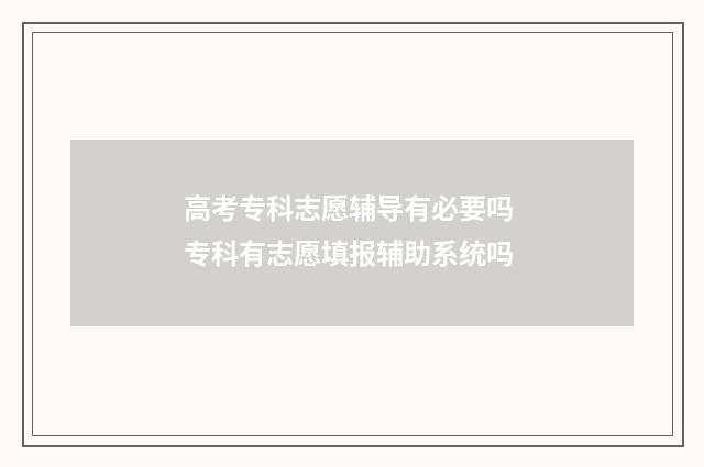 高考专科志愿辅导有必要吗 专科有志愿填报辅助系统吗