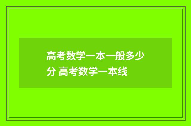 高考数学一本一般多少分 高考数学一本线