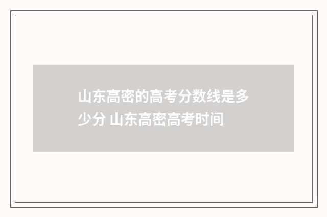 山东高密的高考分数线是多少分 山东高密高考时间