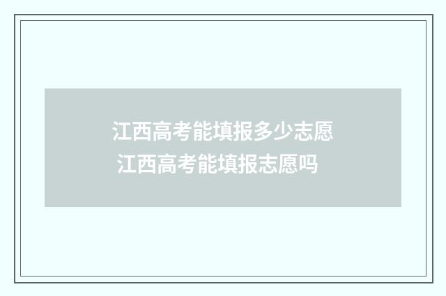 江西高考能填报多少志愿 江西高考能填报志愿吗