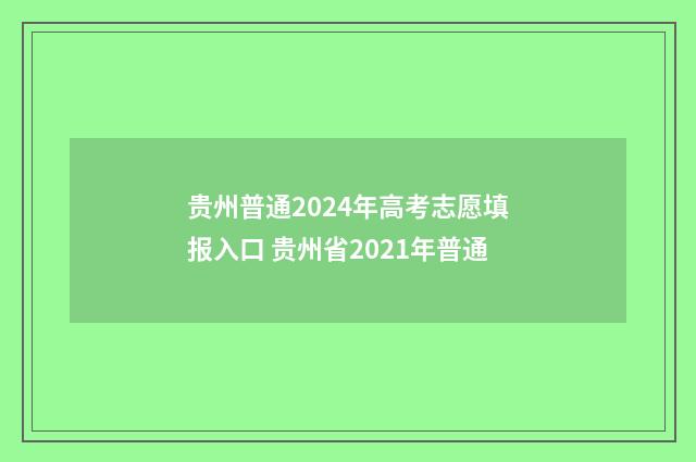 贵州普通2024年高考志愿填报入口 贵州省2021年普通