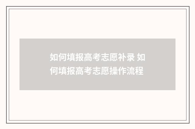 如何填报高考志愿补录 如何填报高考志愿操作流程