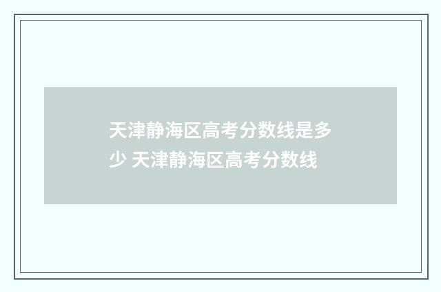 天津静海区高考分数线是多少 天津静海区高考分数线
