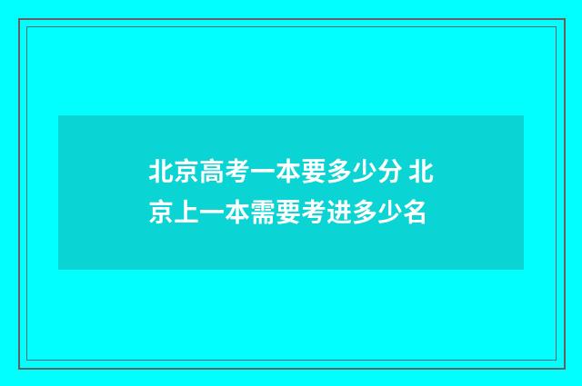 北京高考一本要多少分 北京上一本需要考进多少名