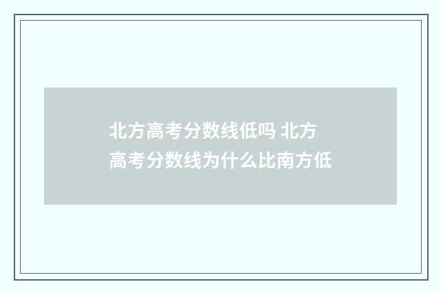 北方高考分数线低吗 北方高考分数线为什么比南方低