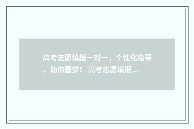 高考志愿填报一对一，个性化指导，助你圆梦！ 高考志愿填报可以报几个学校