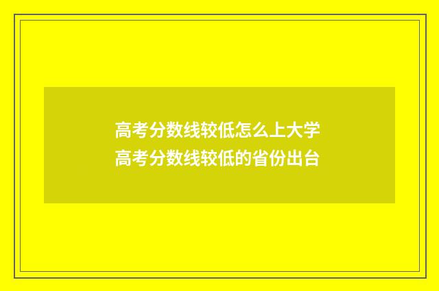 高考分数线较低怎么上大学 高考分数线较低的省份出台