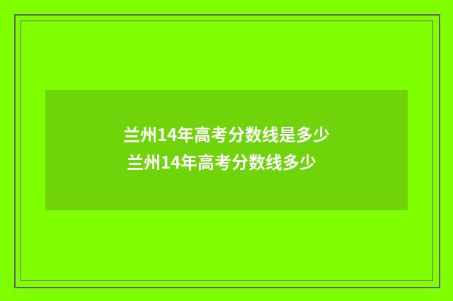 兰州14年高考分数线是多少 兰州14年高考分数线多少