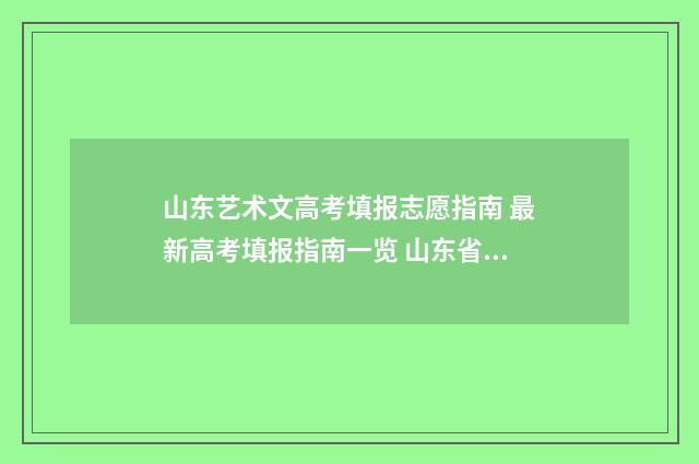 山东艺术文高考填报志愿指南 最新高考填报指南一览 山东省艺术文高考分数线