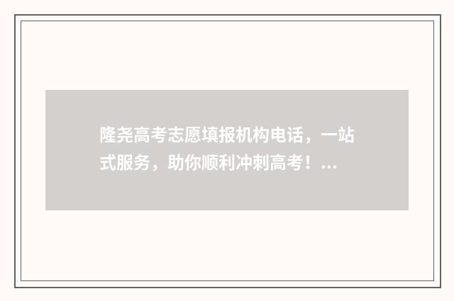 隆尧高考志愿填报机构电话,一站式服务,助你顺利冲刺高考! 邢台高考志愿填报